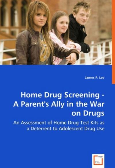 Home Drug Screening - A Parent''s Ally in the War on Drugs - James P Lee