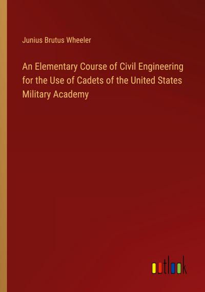 An Elementary Course of Civil Engineering for the Use of Cadets of the United States Military Academy