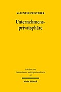 Unternehmensprivatsphäre: Verfassungsrechtliche Grenzen der Pflichtpublizität im Europäischen Unternehmensrecht - Eine Studie mit vergleichenden ... zum Unternehmens- und Kapitalmarktrecht)