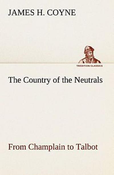 The Country of the Neutrals (As Far As Comprised in the County of Elgin),  From Champlain to Talbot