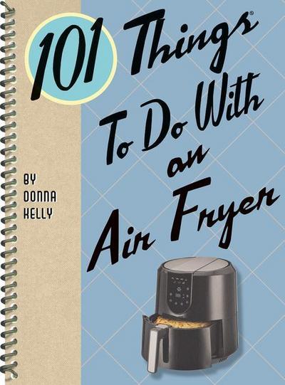 Kelly, D: 101 Things to Do with an Air Fryer