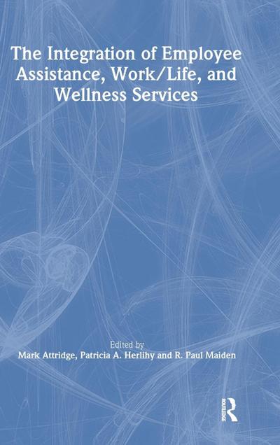The Integration of Employee Assistance, Work/Life, and Wellness Services