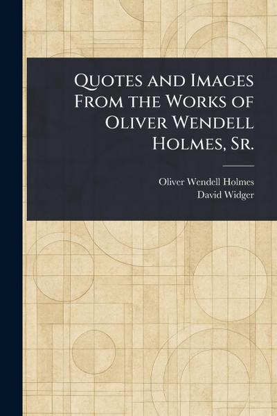 Quotes and Images From the Works of Oliver Wendell Holmes, Sr.
