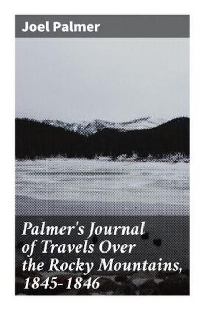 Palmer’s Journal of Travels Over the Rocky Mountains, 1845-1846