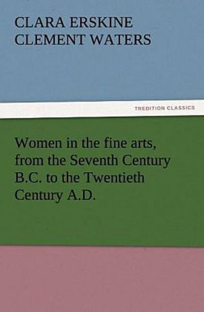 Women in the fine arts, from the Seventh Century B.C. to the Twentieth Century A.D.