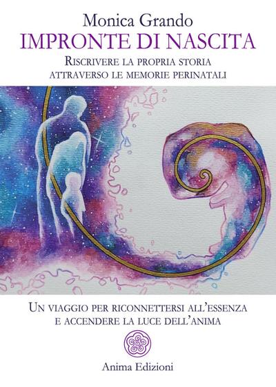 Impronte di nascita. Riscrivere la propria storia attraverso le memorie perinatali. Un viaggio per riconnettersi all’essenza e accendere la luce dell’anima