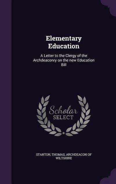 Elementary Education: A Letter to the Clergy of the Archdeaconry on the new Education Bill