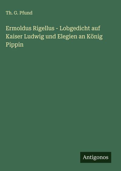 Ermoldus Rigellus - Lobgedicht auf Kaiser Ludwig und Elegien an König Pippin