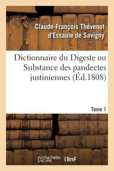 Dictionnaire Du Digeste Ou Substance Des Pandectes Justiniennes. Tome 1