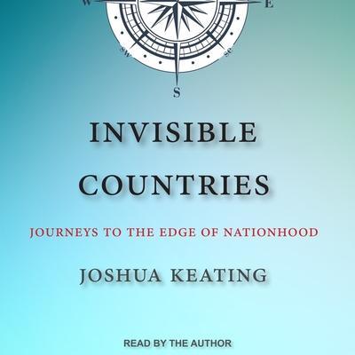 Invisible Countries Lib/E: Journeys to the Edge of Nationhood