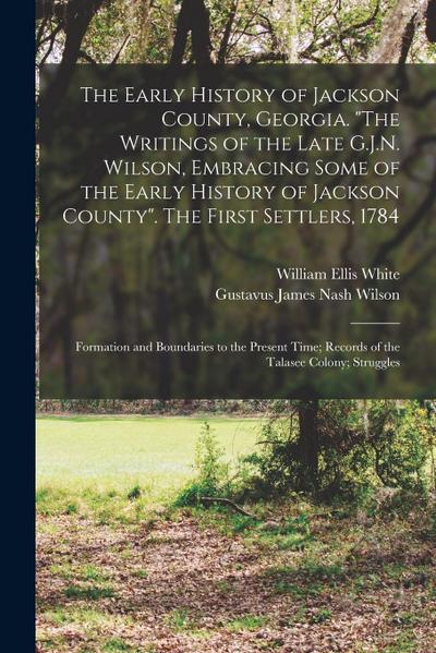 The Early History of Jackson County, Georgia. "The Writings of the Late G.J.N. Wilson, Embracing Some of the Early History of Jackson County". The Fir