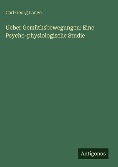 Ueber Gemüthsbewegungen: Eine Psycho-physiologische Studie