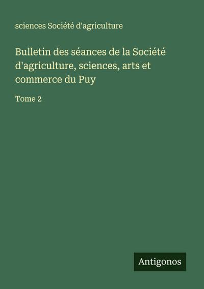 Bulletin des séances de la Société d’agriculture, sciences, arts et commerce du Puy