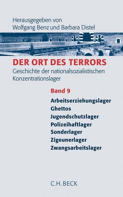 Der Ort des Terrors. Geschichte der nationalsozialistischen Konzentrationslager  Bd. 9: Arbeitserziehungslager, Ghettos, Jugendschutzlager, Polizeihaftlager, Sonderlager, Zigeunerlager, Zwangsarbeitslager