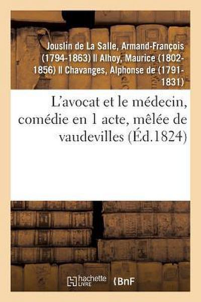 L’Avocat Et Le Médecin, Comédie En 1 Acte, Mêlée de Vaudevilles