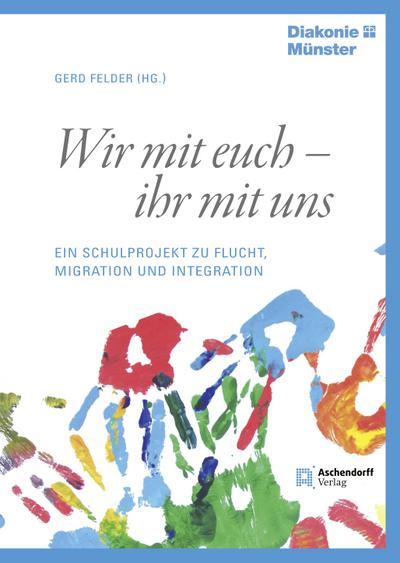 Wir mit euch - ihr mit uns: Ein Schulprojekt zu Flucht, Migration und Integration