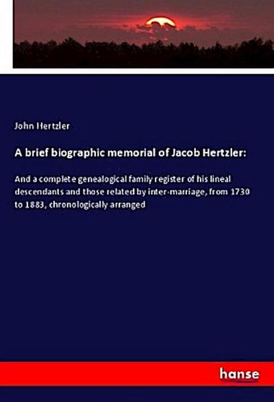 A brief biographic memorial of Jacob Hertzler - John Hertzler