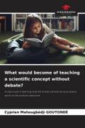 What would become of teaching a scientific concept without debate?