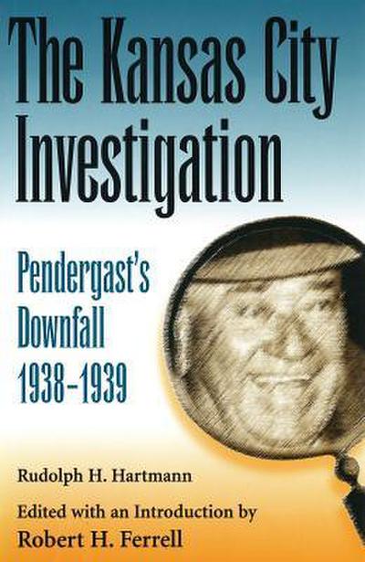 The Kansas City Investigation: Pendergasts’s Downfall, 1938-1939