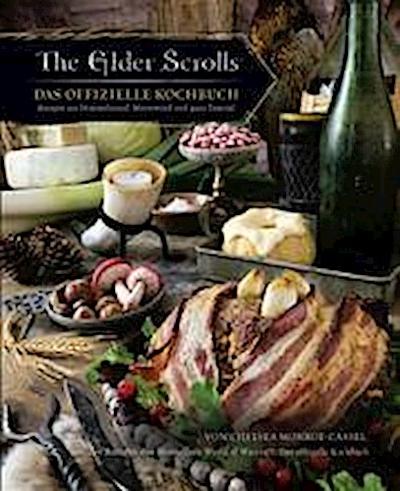 The Elder Scrolls: Das offizielle Kochbuch: Rezepte aus Himmelsrand, Morrowind und ganz Tamriel