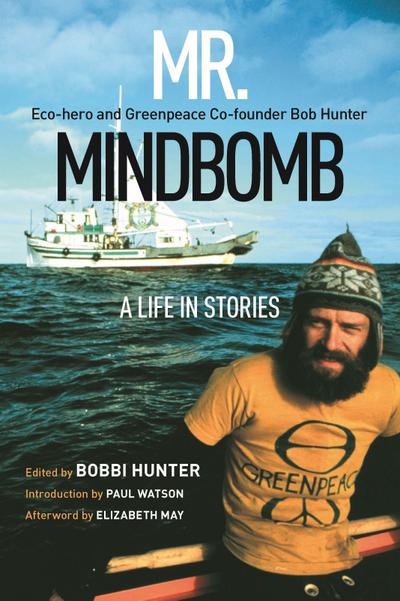 Mr. Mindbomb: Eco-Hero and Greenpeace Co-Founder Bob Hunter - A Life in Stories