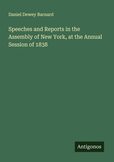 Speeches and Reports in the Assembly of New York, at the Annual Session of 1838