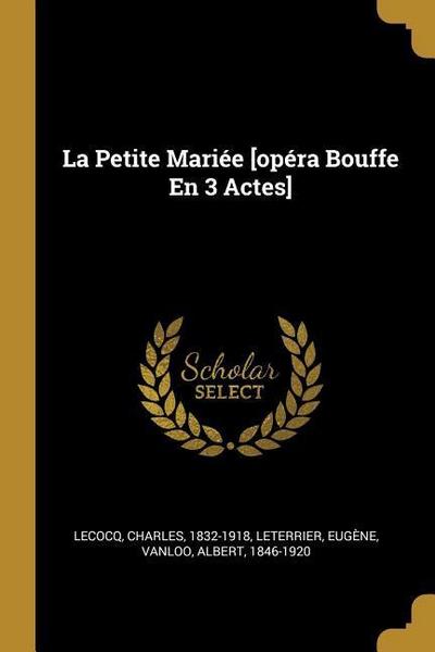 La Petite Mariée [opéra Bouffe En 3 Actes]
