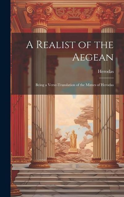 A Realist of the Aegean: Being a Verse-Translation of the Mimes of Herodas