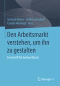 Den Arbeitsmarkt verstehen, um ihn zu gestalten: Festschrift für Gerhard Bosch Gerhard Bäcker Editor