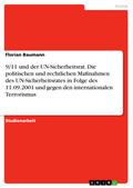 9/11 und der UN-Sicherheitsrat. Die politischen und rechtlichen Maßnahmen des UN-Sicherheitsrates in Folge des 11.09.2001 und gegen den internationalen Terrorismus