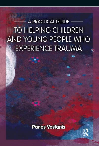 A Practical Guide to Helping Children and Young People Who Experience Trauma