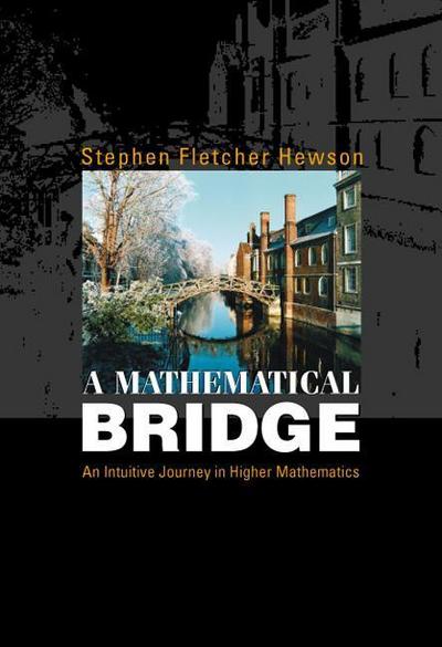 Mathematical Bridge, A: An Intuitive Journey in Higher Mathematics