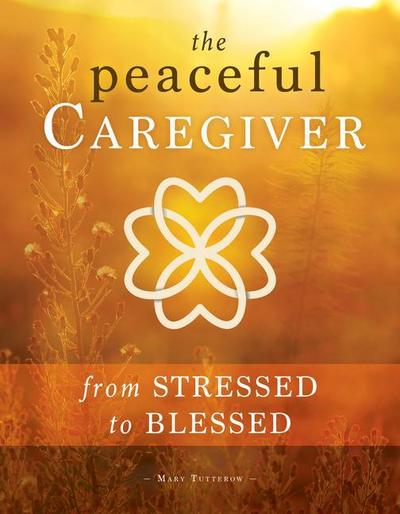 The Peaceful Caregiver: From Stressed to Blessed
