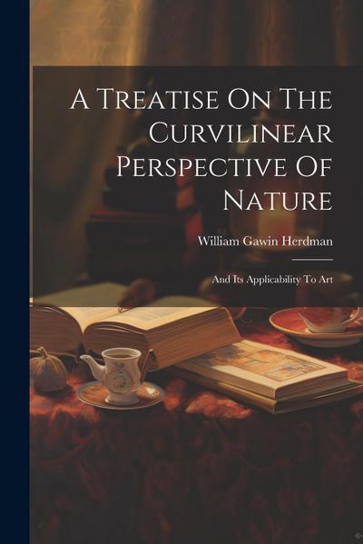 A Treatise On The Curvilinear Perspective Of Nature