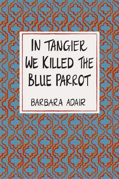 In Tangier We Killed the Blue Parrot