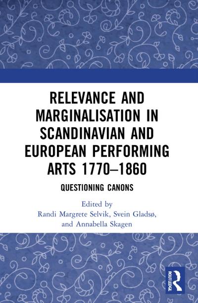 Relevance and Marginalisation in Scandinavian and European Performing Arts 1770-1860