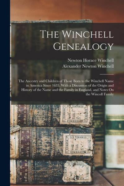 The Winchell Genealogy: The Ancestry and Children of Those Born to the Winchell Name in America Since 1635, With a Discussion of the Origin an