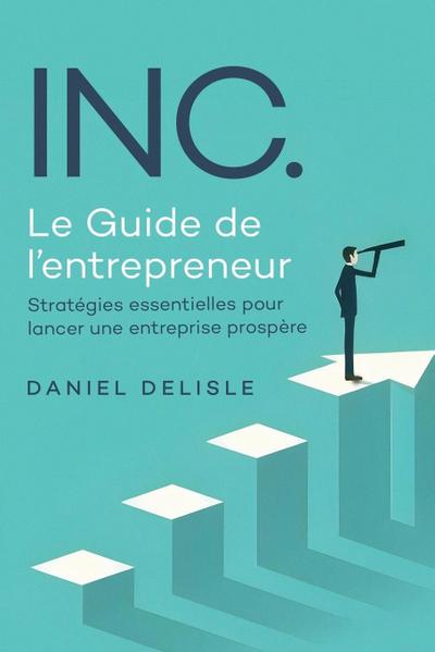 INC. LE GUIDE DE L’ENTREPRENEUR