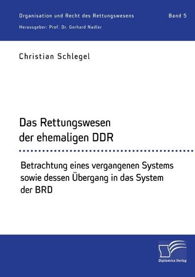 Das Rettungswesen der ehemaligen DDR. Betrachtung eines vergangenen Systems sowie dessen Übergang in das System der BRD