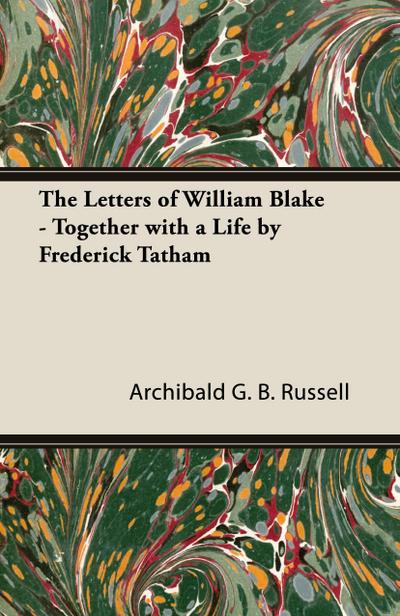 The Letters of William Blake - Together with a Life by Frederick Tatham