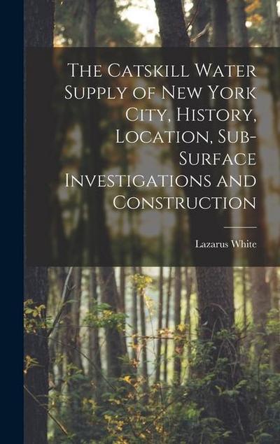 The Catskill Water Supply of New York City, History, Location, Sub-surface Investigations and Construction