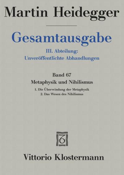 Gesamtausgabe. 4 Abteilungen / 3. Abt: Unveröffentlichte Abhandlungen / Metaphysik und Nihilismus. 1. Die Überwindung der Metaphysik (1938/39) 2. Das Wesen des Nihilismus (1946-48)