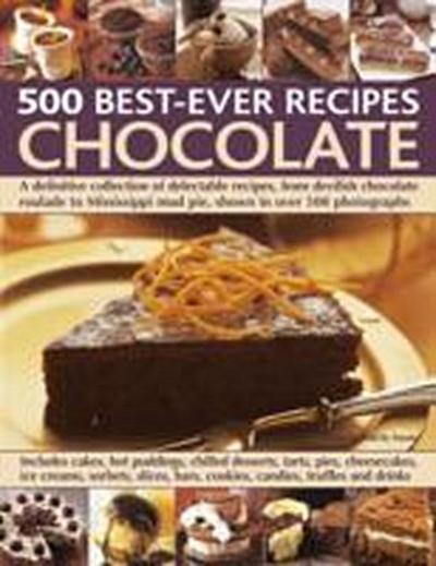 500 Best-Ever Recipes: Chocolate: A Definitive Collection of Delectable Recipes, from Devilish Chocolate Roulade to Mississippi Mud Pie, Shown in Over