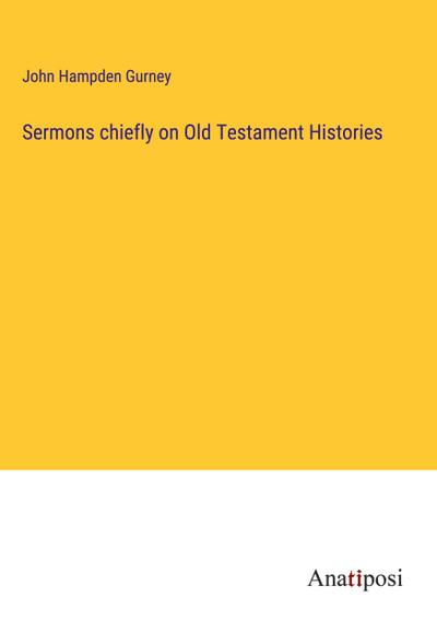 Sermons chiefly on Old Testament Histories