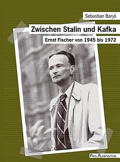 Zwischen Stalin und Kafka: Ernst Fischer von 1945 bis 1972