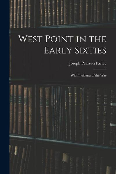 West Point in the Early Sixties: With Incidents of the War