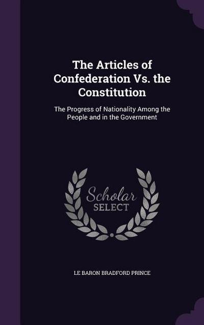The Articles of Confederation Vs. the Constitution: The Progress of Nationality Among the People and in the Government