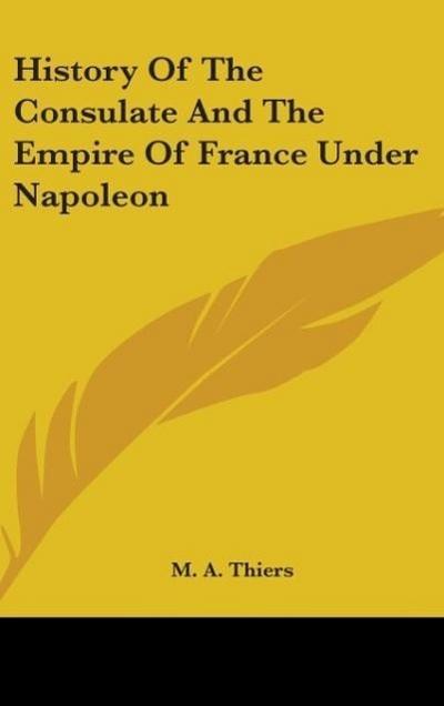History Of The Consulate And The Empire Of France Under Napoleon
