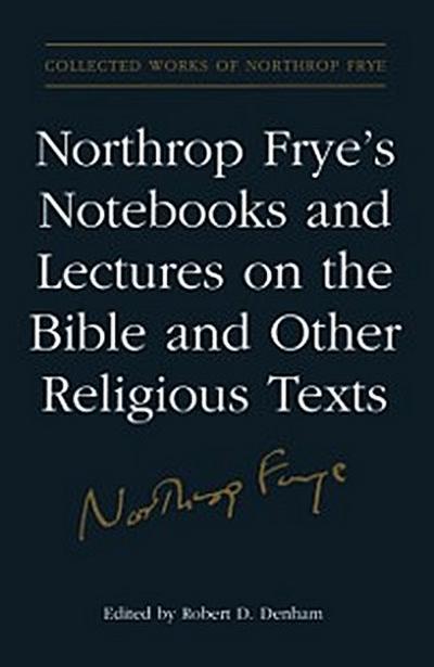 Northrop Frye’’s Notebooks and Lectures on the Bible and Other Religious Texts