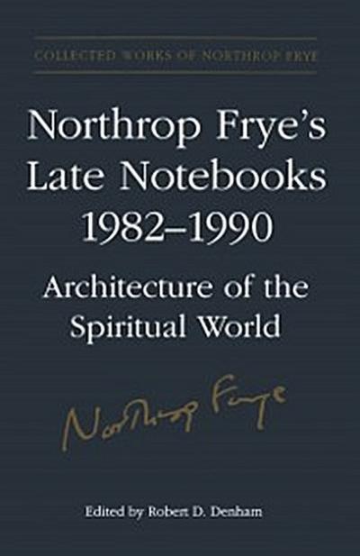Northrop Frye’’s Late Notebooks,1982-1990